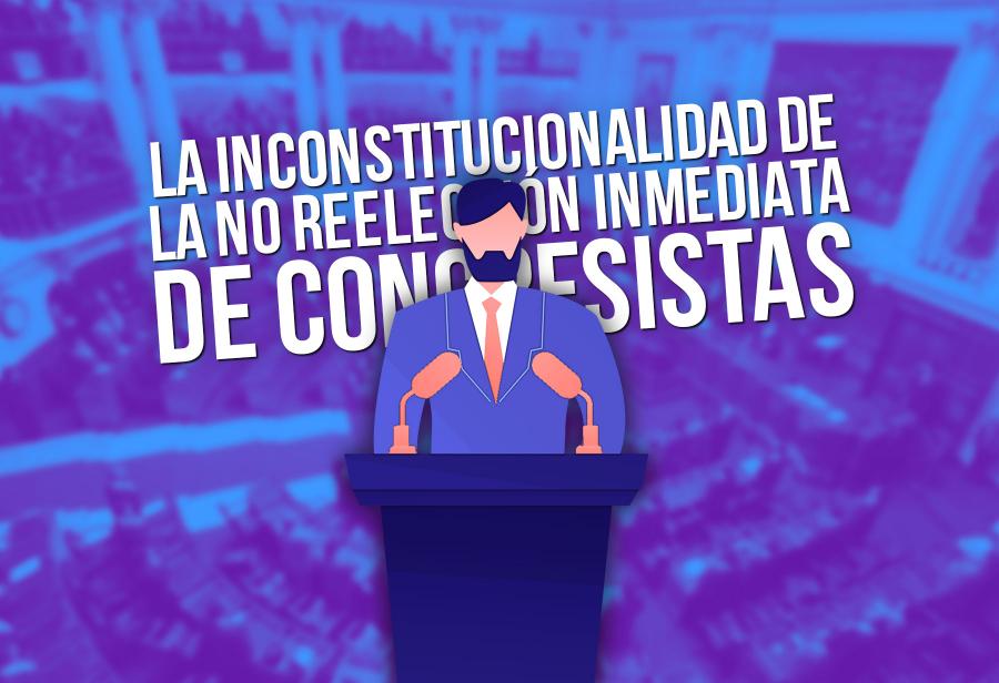 La inconstitucionalidad de la no reelección inmediata de congresistas