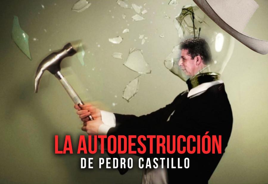 La autodestrucción de Pedro Castillo