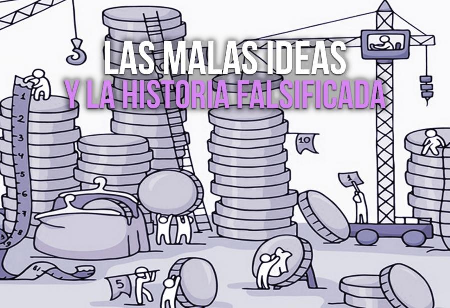 Las malas ideas y la historia falsificada