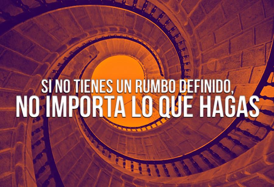 Si no tienes un rumbo definido, no importa lo que hagas