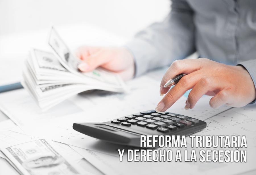 Reforma tributaria y derecho a la secesión