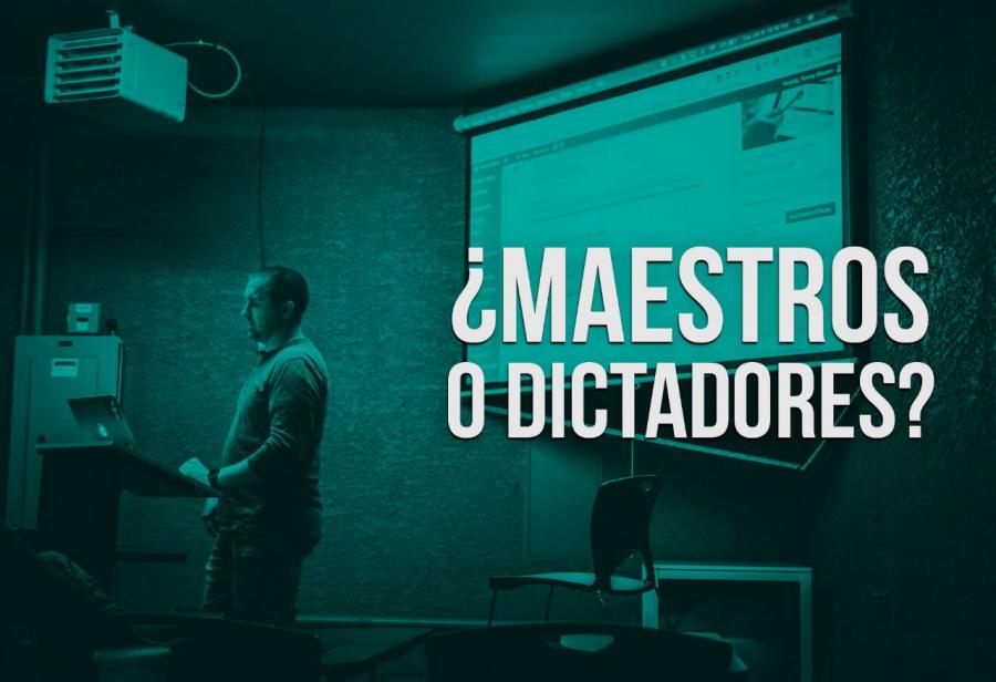 ¿Maestros o dictadores?