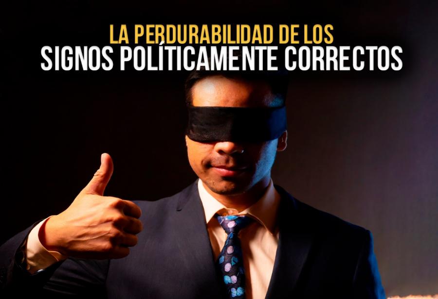 La perdurabilidad de los signos políticamente correctos