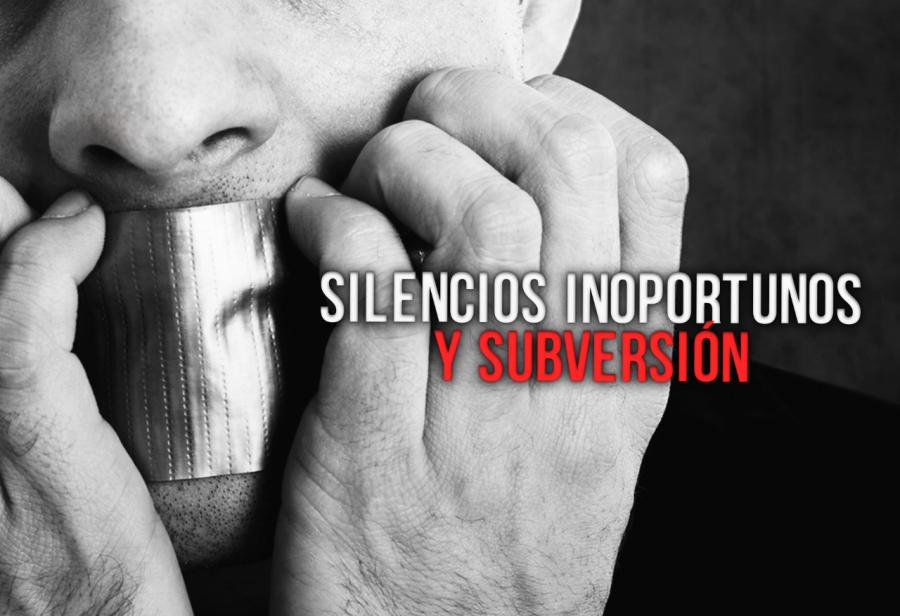 Silencios inoportunos y subversión