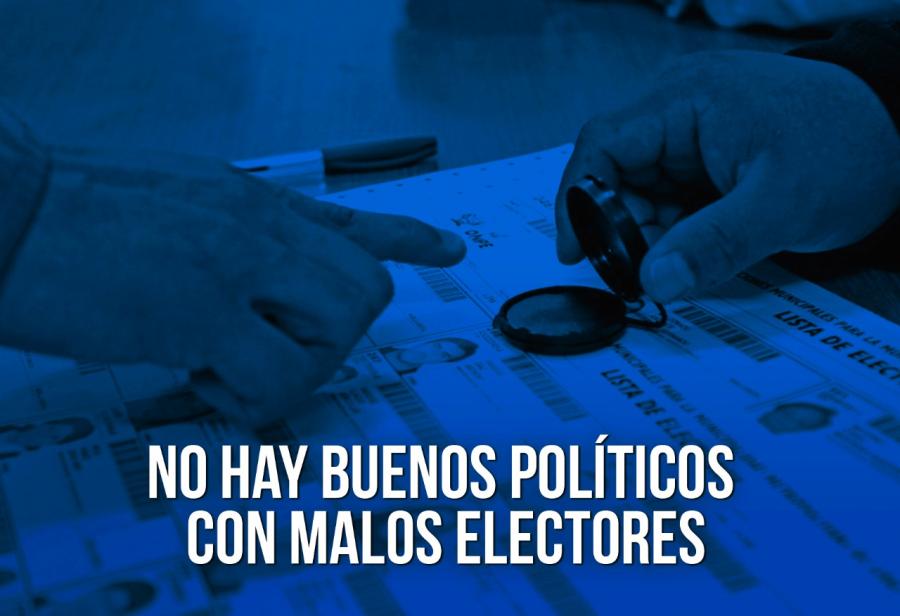 No hay buenos políticos con malos electores