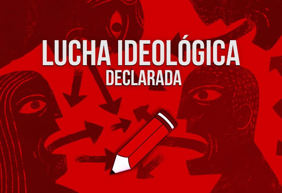 Lucha ideol&oacute;gica declarada 