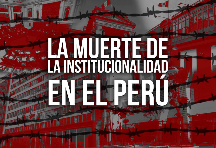 La muerte de la institucionalidad en el Perú