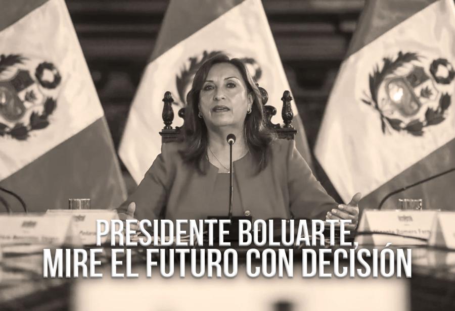 Presidente Boluarte, mire el futuro con decisión