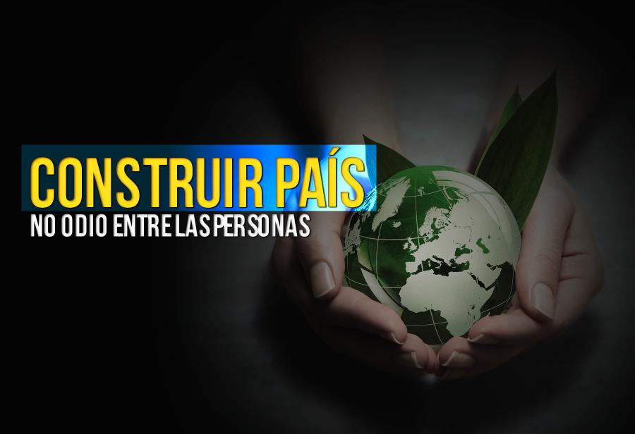 Construir país, no odio entre las personas
