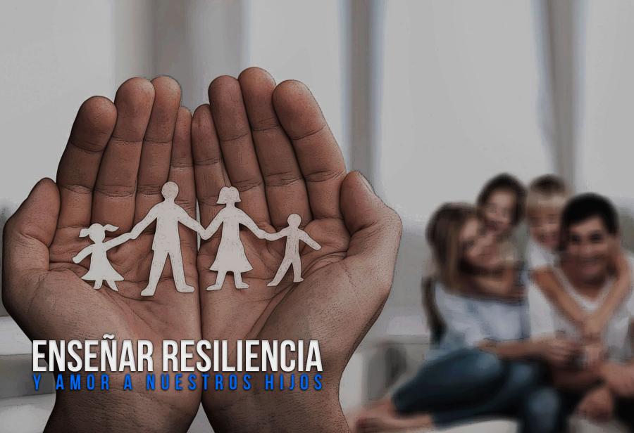 Enseñar resiliencia y amor a nuestros hijos