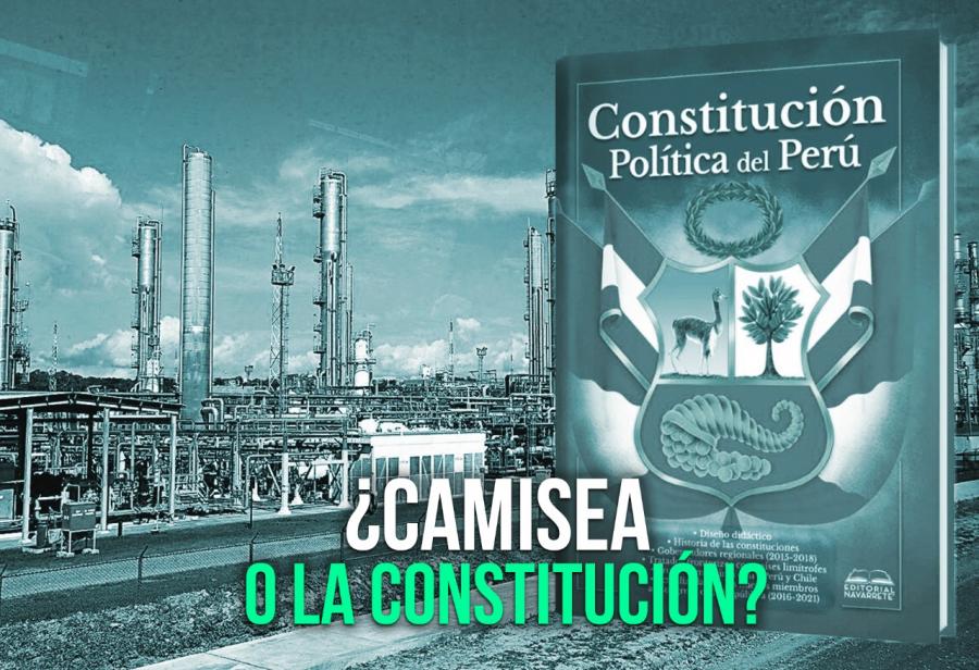¿Camisea o la Constitución?