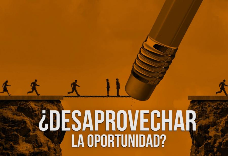 ¿Desaprovechar la oportunidad?