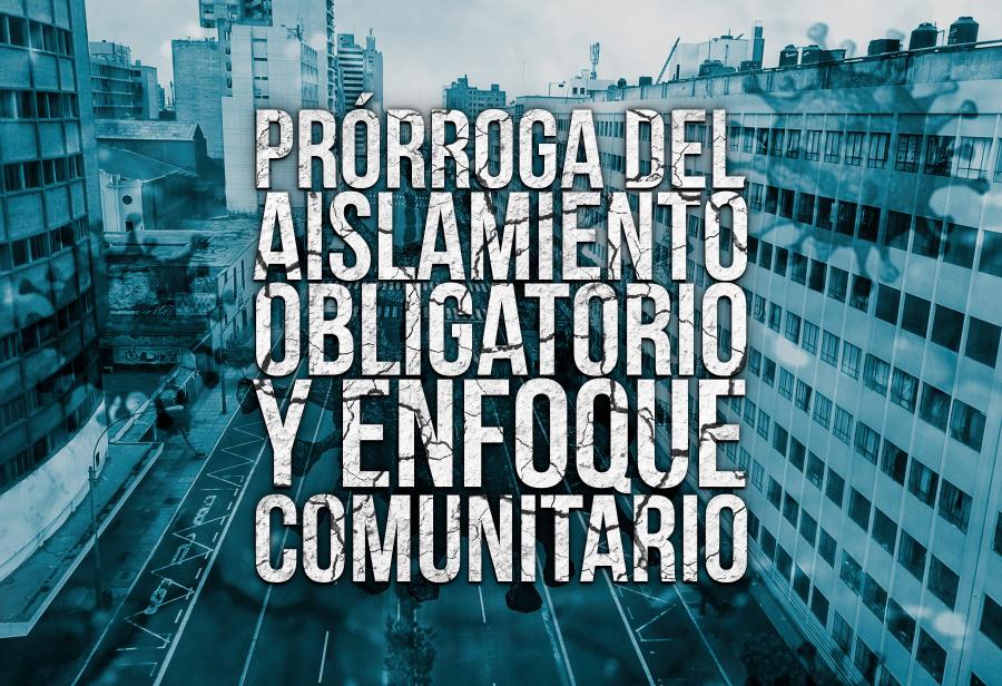 Prórroga del aislamiento obligatorio y enfoque comunitario
