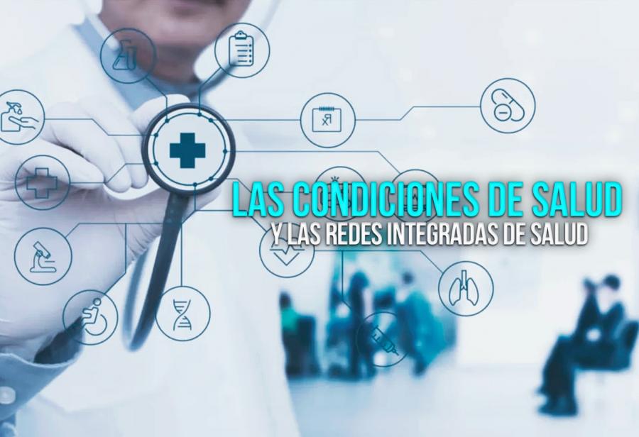 Las condiciones de salud y las Redes Integradas de Salud