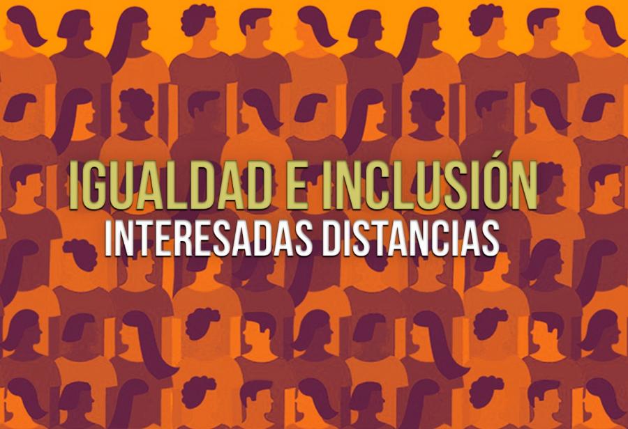 Igualdad e inclusión: interesadas distancias