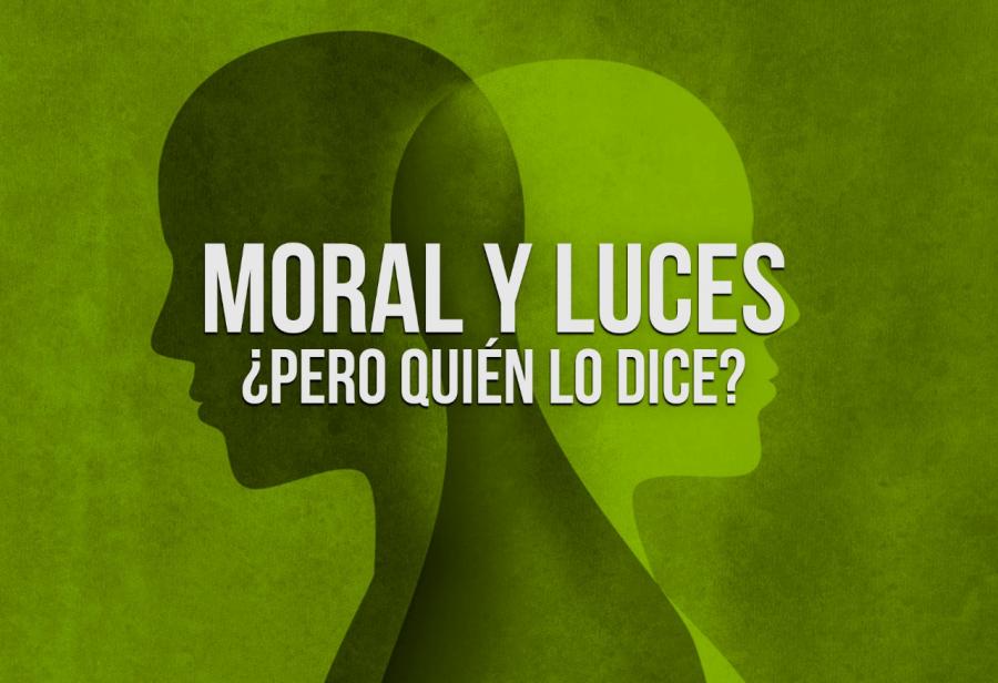 Moral y luces. ¿Pero quién lo dice?