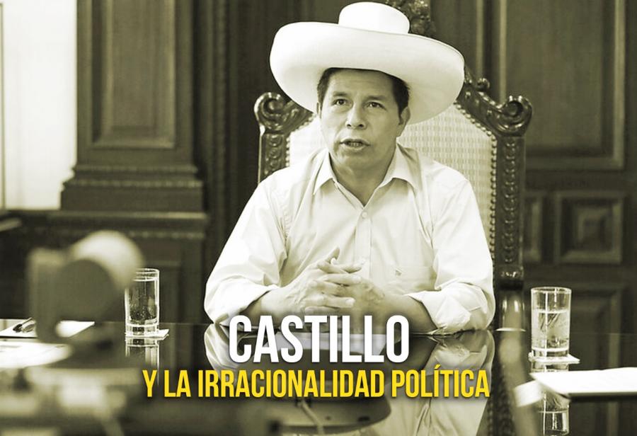 Castillo y la irracionalidad política