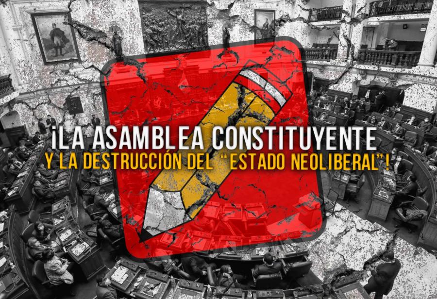 ¡La asamblea constituyente y la destrucción del “Estado neoliberal”!