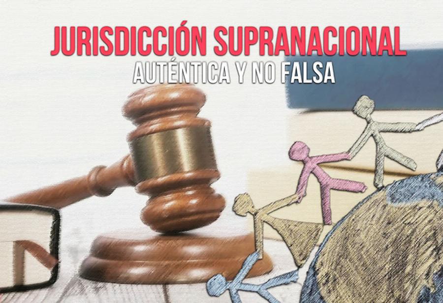 Jurisdicción supranacional auténtica y no falsa
