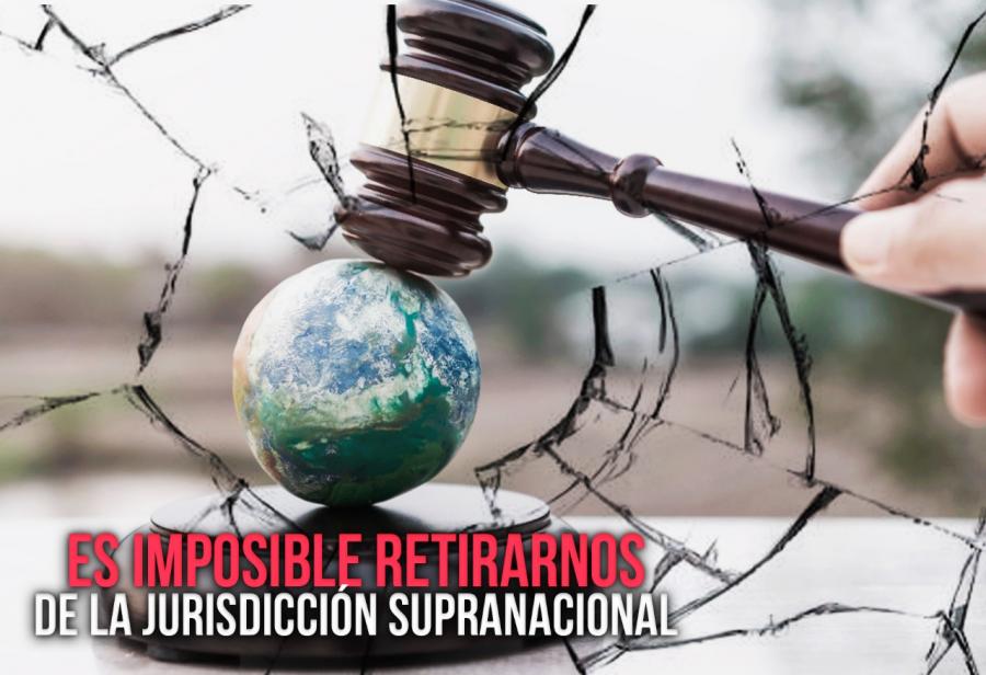 Es imposible retirarnos de la jurisdicción supranacional