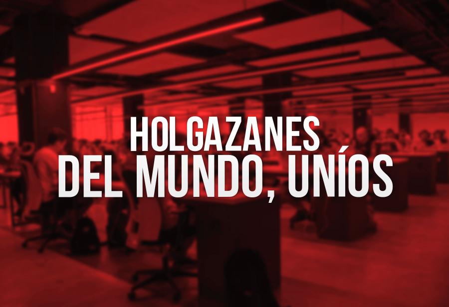Holgazanes del mundo, uníos 