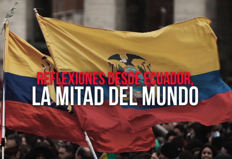 Reflexiones desde Ecuador, la mitad del mundo