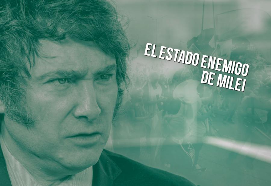 El Estado enemigo de Milei