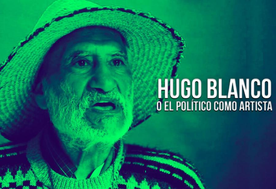 Hugo Blanco, o el político como artista