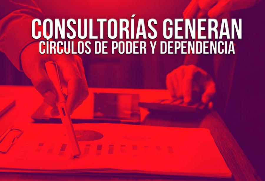 Consultorías generan círculos de poder y dependencia