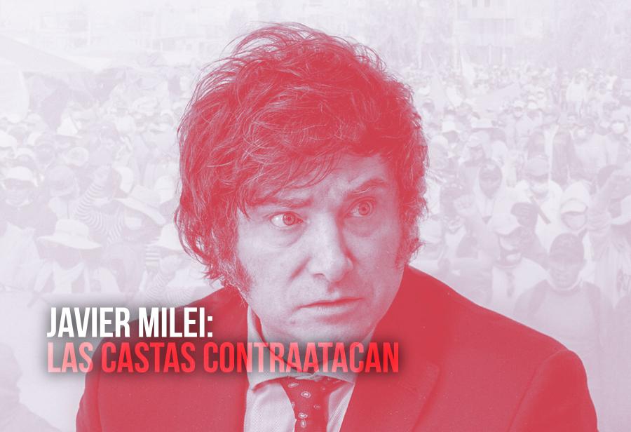 Javier Milei: las castas contraatacan
