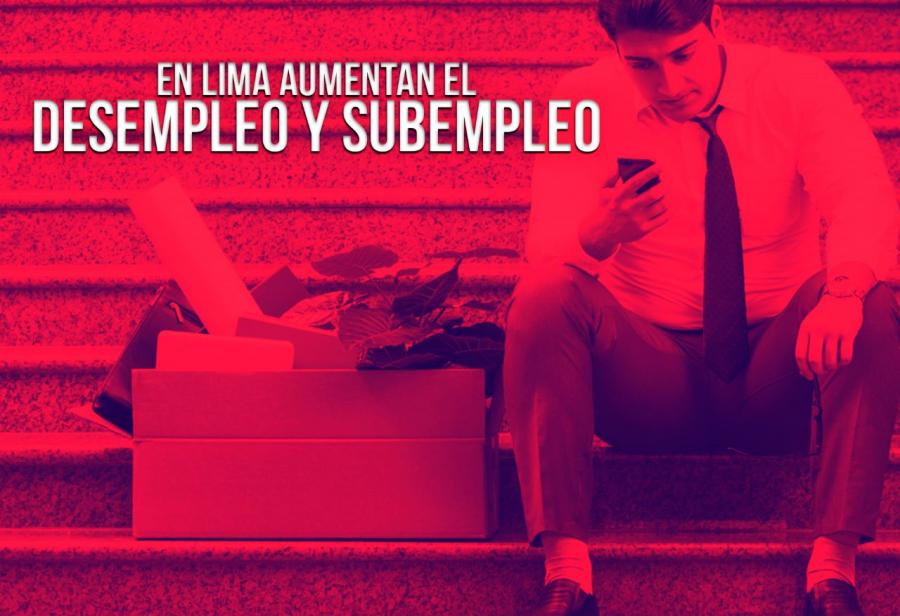 En Lima aumentan el desempleo y subempleo