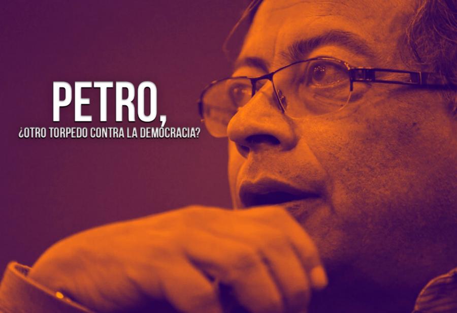 Petro, ¿otro torpedo contra la democracia?