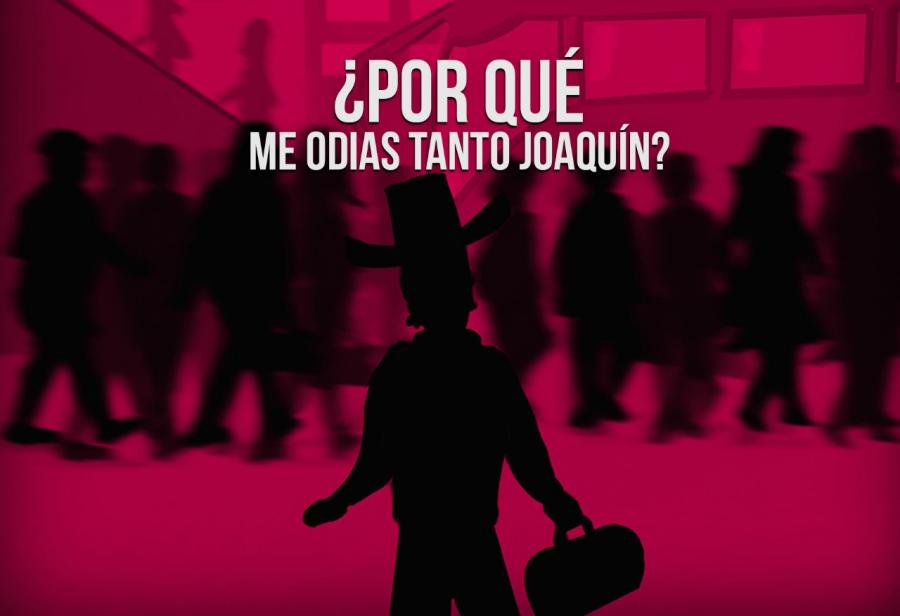 ¿Por qué me odias tanto Joaquín?