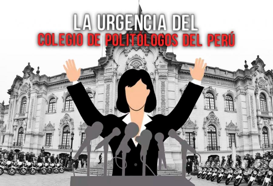 La urgencia del Colegio de Politólogos del Perú