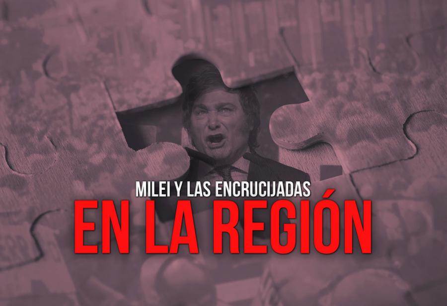 Milei y las encrucijadas en la región