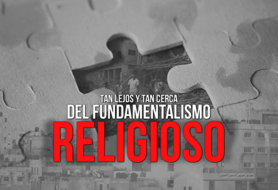 Tan lejos y tan cerca del fundamentalismo religioso