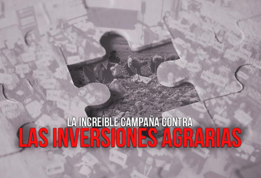 La increíble campaña contra las inversiones agrarias
