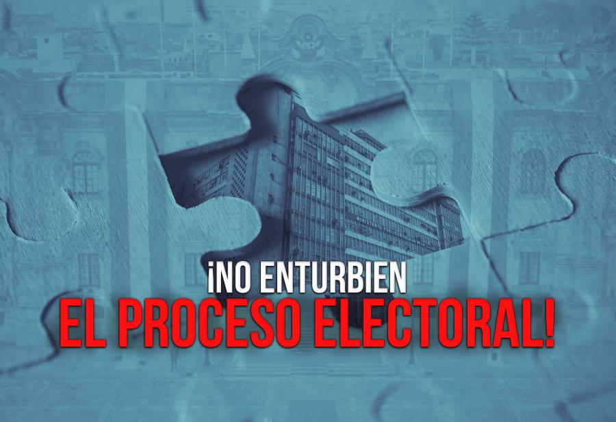 ¡No enturbien el proceso electoral!