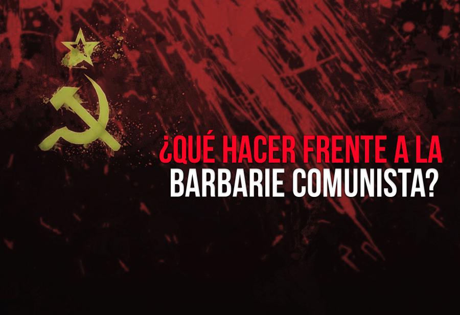 ¿Qué hacer frente a la barbarie comunista?
