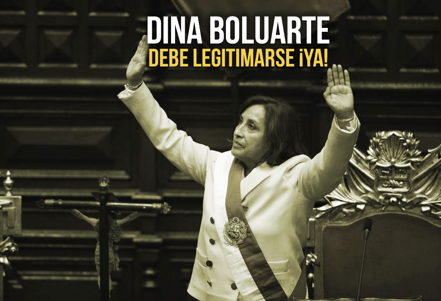 Dina Boluarte debe legitimarse ¡ya!
