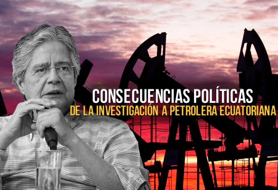 Consecuencias políticas de la investigación a petrolera ecuatoriana