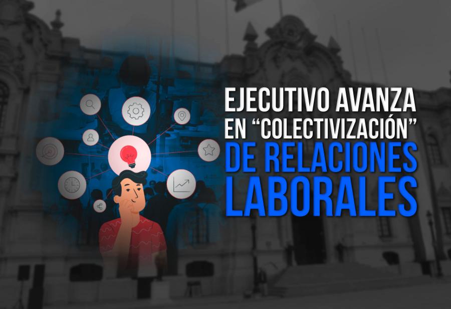 Ejecutivo avanza en “colectivización” de relaciones laborales