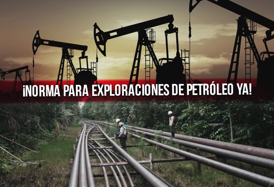 Urgente: ¡norma para exploraciones de petróleo ya!
