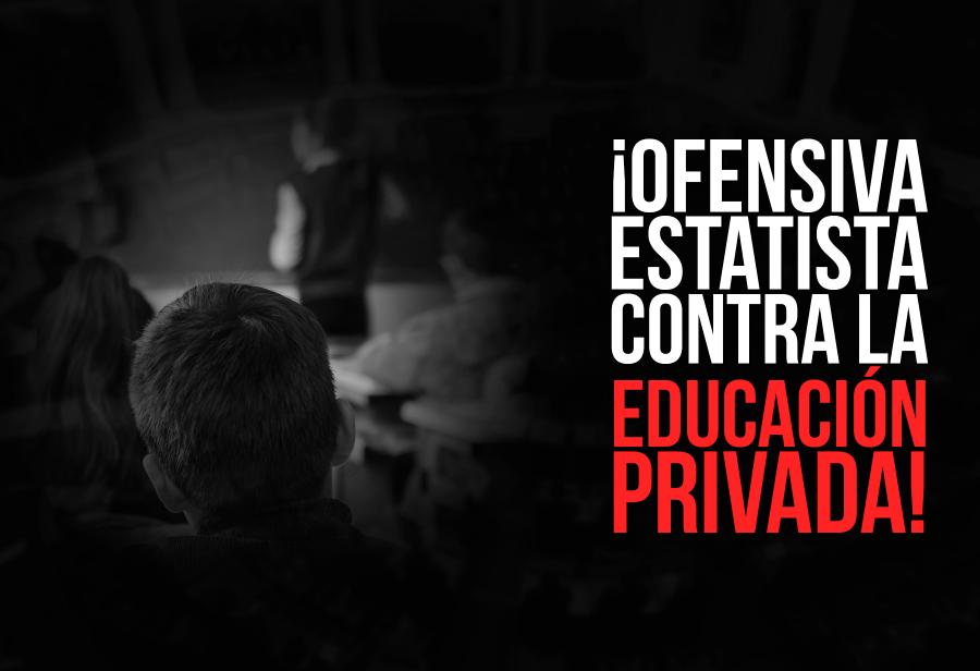 ¡Ofensiva estatista contra la educación privada!