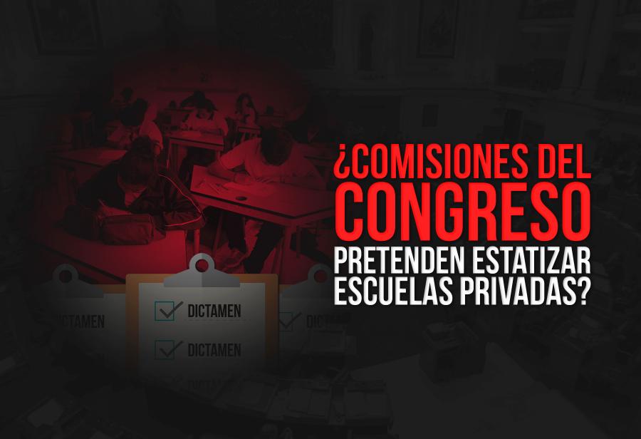 ¿Comisiones del Congreso pretenden estatizar escuelas privadas?