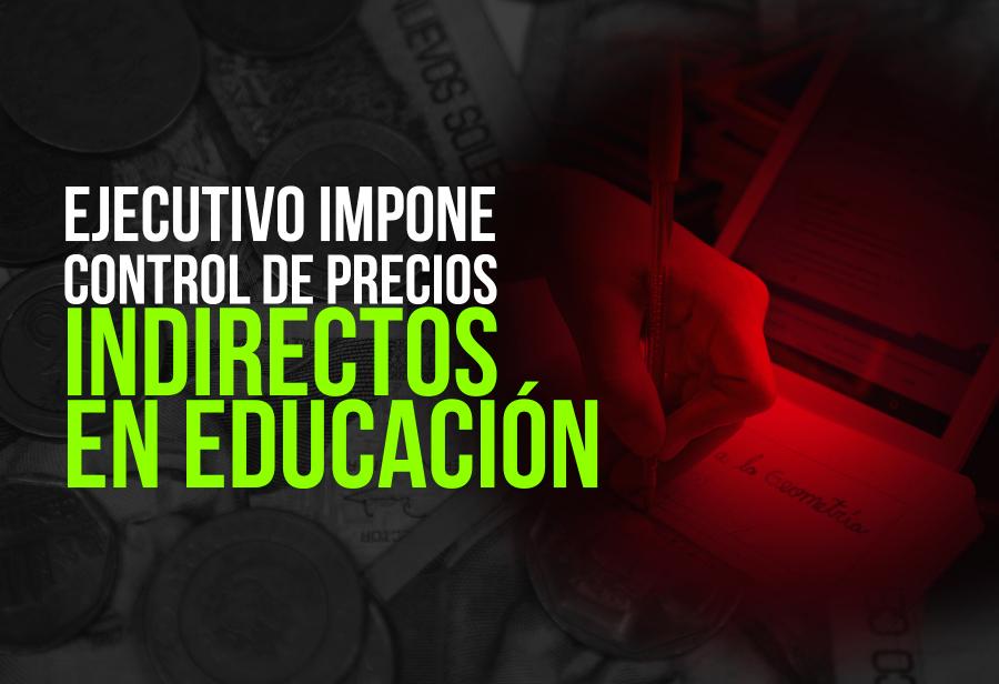 Ejecutivo impone control de precios indirectos en educación