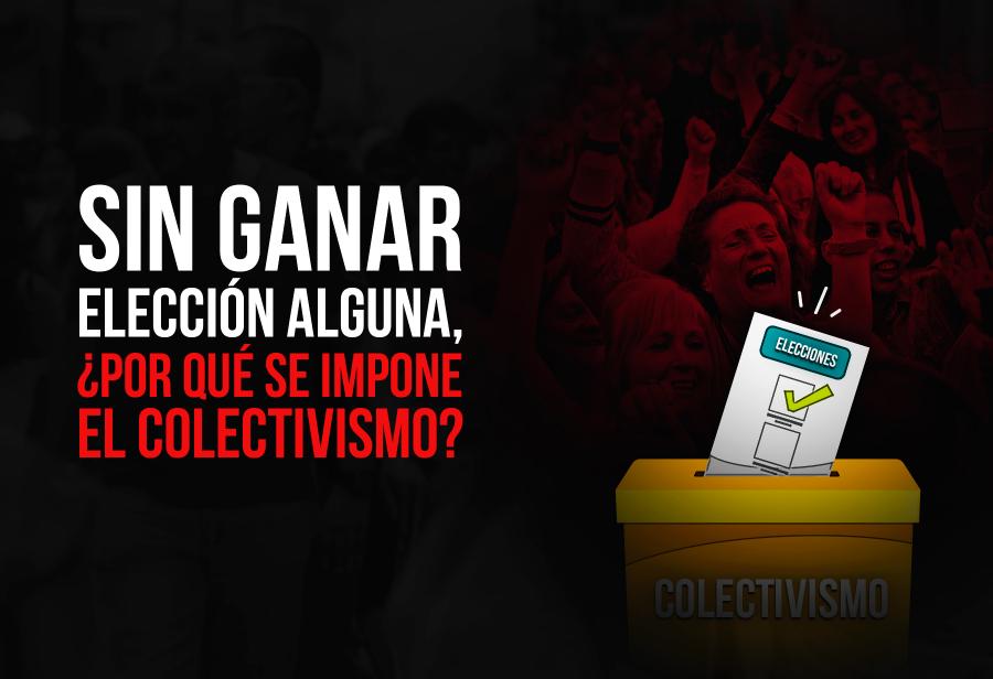 Sin ganar elección alguna, ¿por qué se impone el colectivismo?