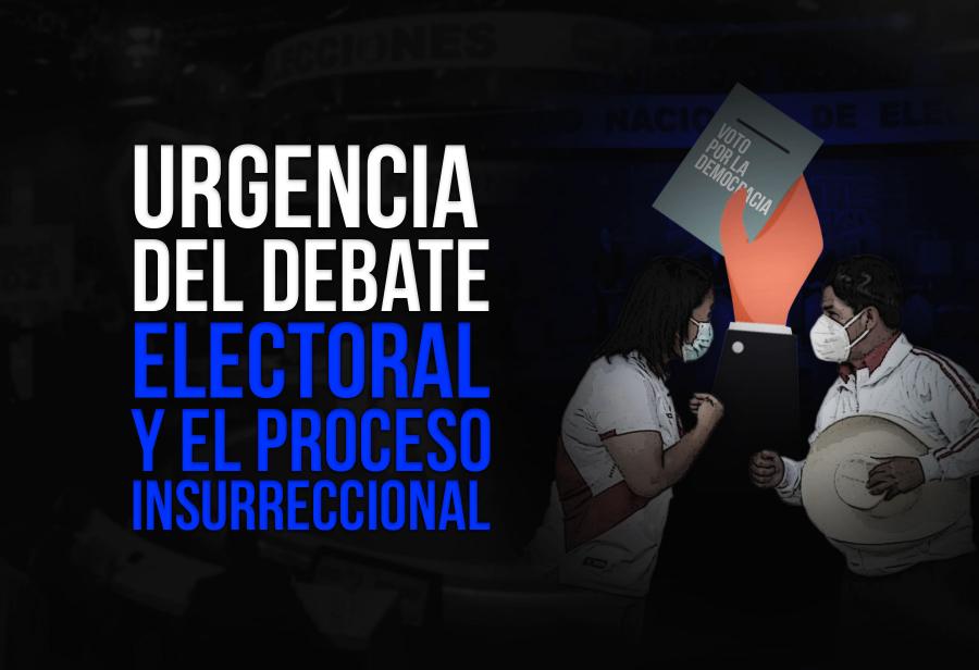 Urgencia del debate electoral y el proceso insurreccional