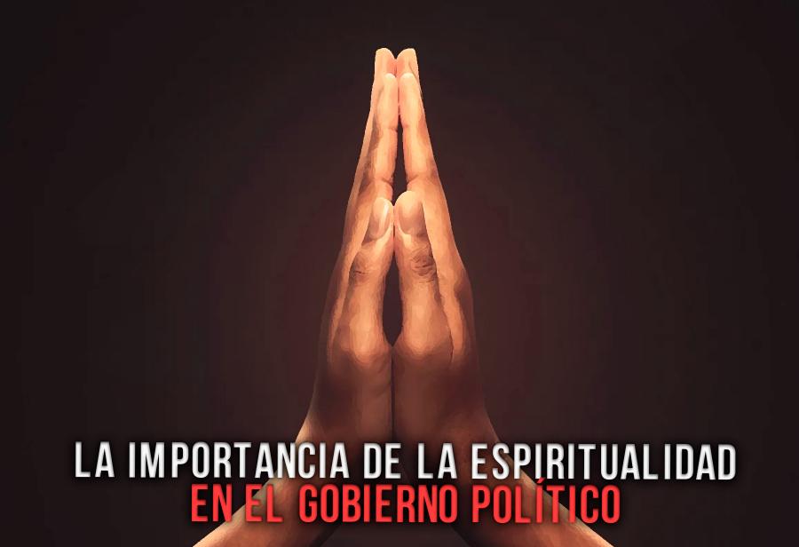 La importancia de la espiritualidad en el gobierno político