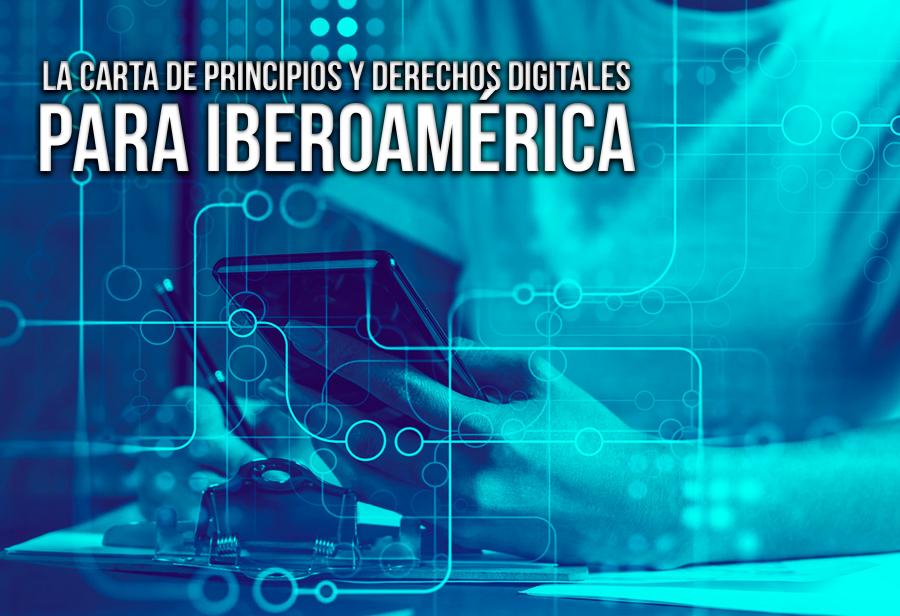La Carta de Principios y Derechos Digitales para Iberoamérica
